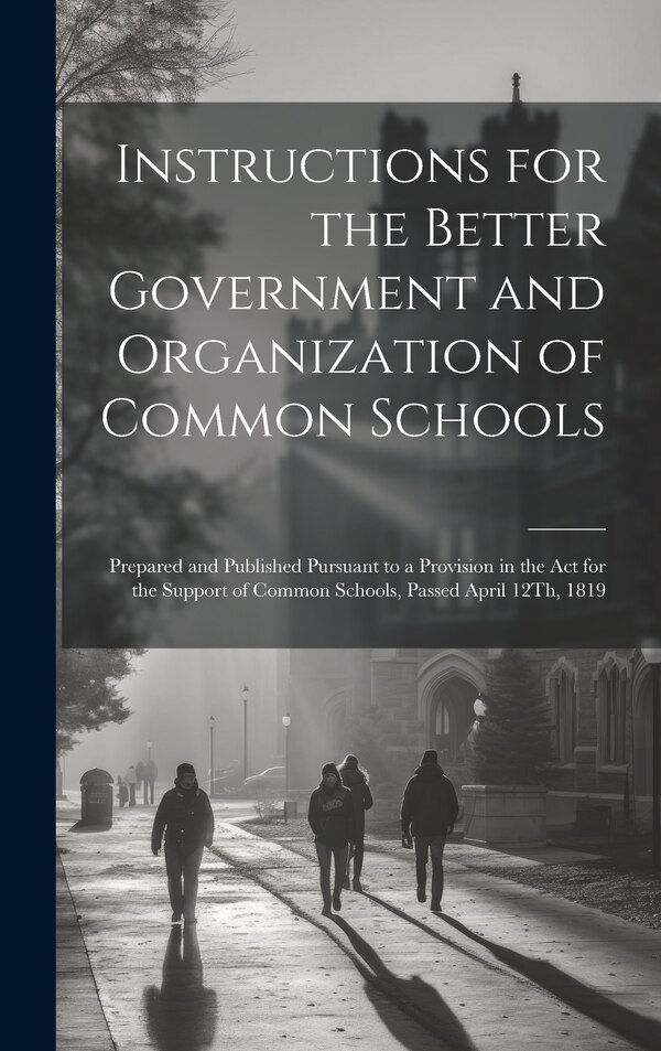 Instructions for the Better Government and Organization of Common Schools by Anonymous, Hardcover | Indigo Chapters