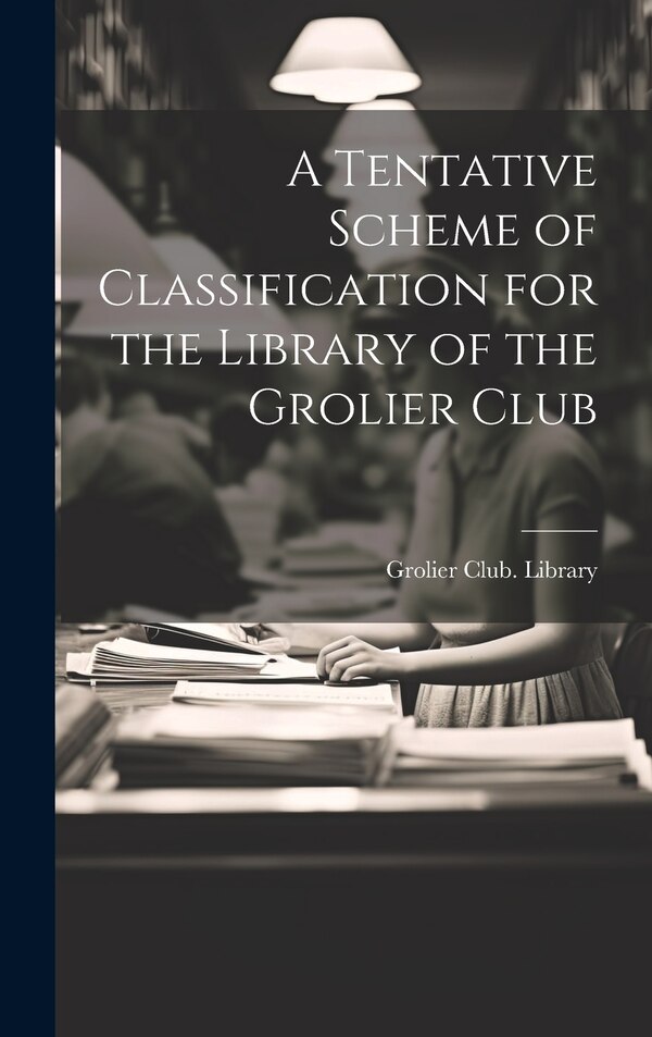 A Tentative Scheme of Classification for the Library of the Grolier Club by Grolier Club Library, Hardcover | Indigo Chapters