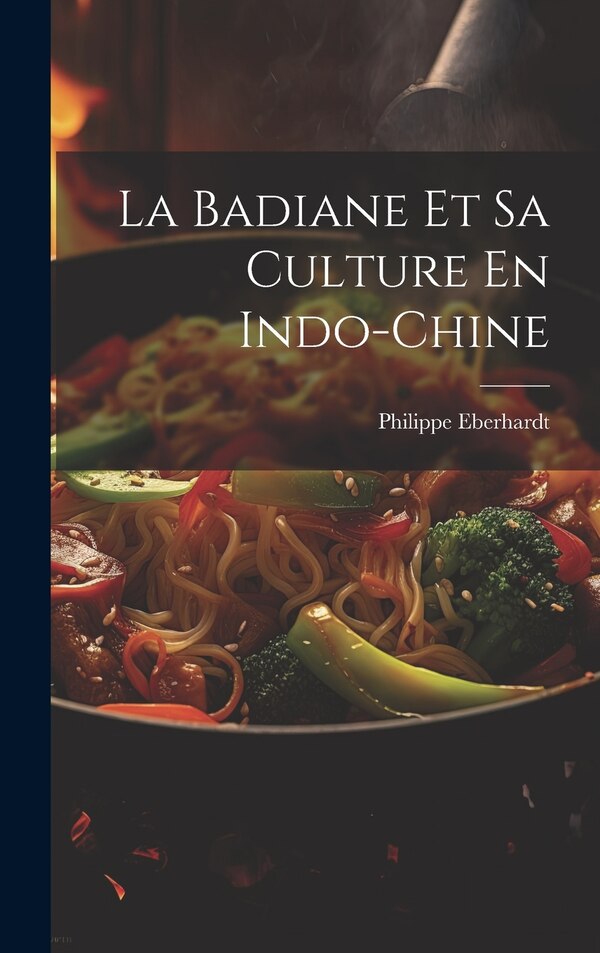 La Badiane Et Sa Culture En Indo-Chine by Philippe Eberhardt, Hardcover | Indigo Chapters
