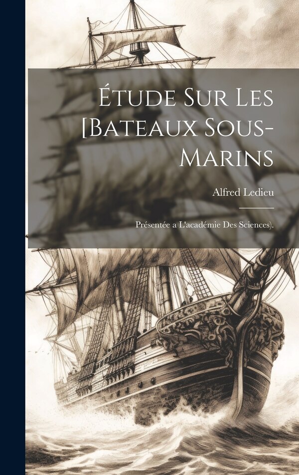 Étude Sur Les [Bateaux Sous-Marins by Alfred Ledieu, Hardcover | Indigo Chapters