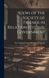 Views of the Society of Friends in Relation to Civil Government by New England Yearly Meeting Of Friends, Hardcover | Indigo Chapters