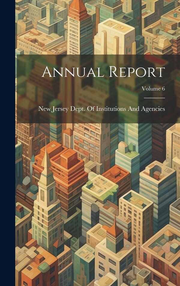 Annual Report; Volume 6 by New Jersey Dept of Institutions and, Hardcover | Indigo Chapters