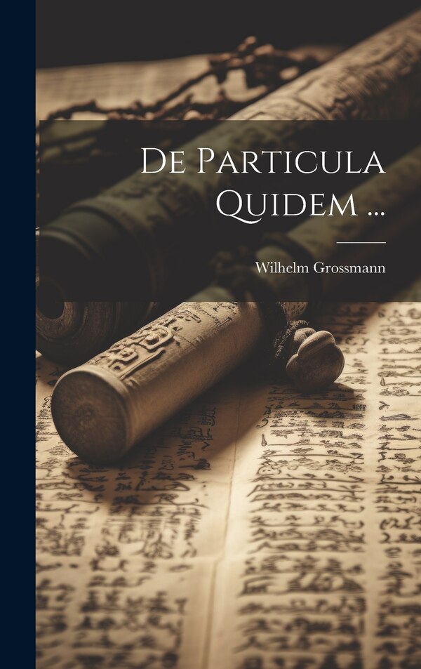 De Particula Quidem . by Wilhelm Grossmann, Hardcover | Indigo Chapters