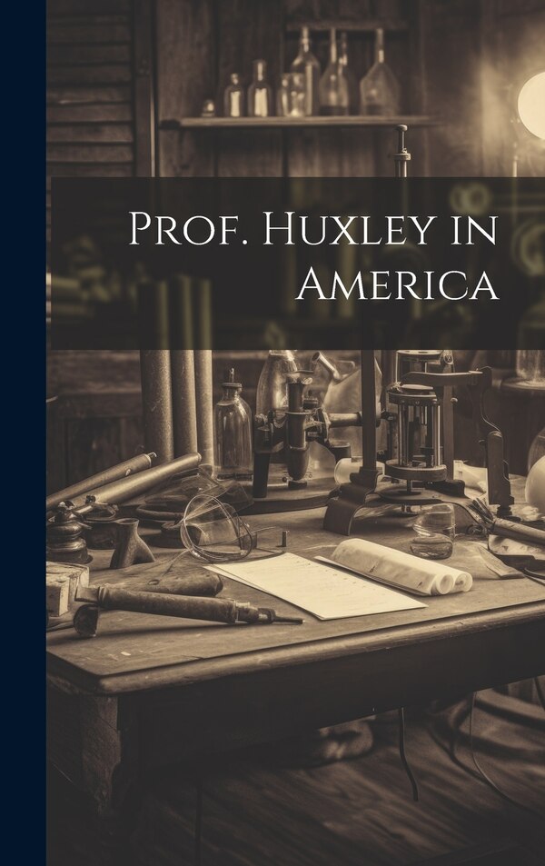 Prof. Huxley in America by Anonymous, Hardcover | Indigo Chapters