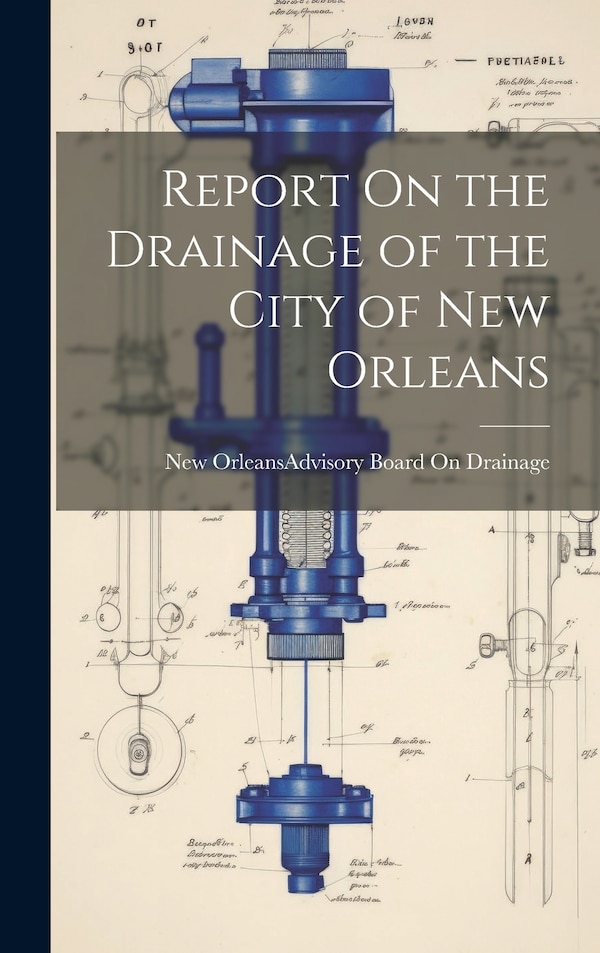 Report On the Drainage of the City of New Orleans by New Orleans (La ) Advisory Board on, Hardcover | Indigo Chapters