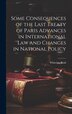Some Consequences of the Last Treaty of Paris Advances in International Law and Changes in National Policy by Whitelaw Reid, Hardcover