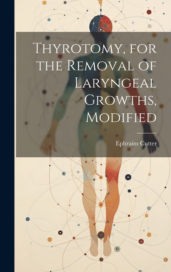 Thyrotomy for the Removal of Laryngeal Growths Modified by Ephraim Cutter, Hardcover | Indigo Chapters