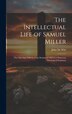 The Intellectual Life of Samuel Miller by John De Witt, Hardcover | Indigo Chapters