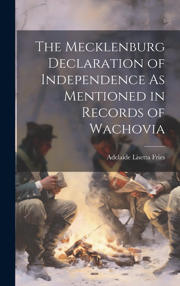 The Mecklenburg Declaration of Independence As Mentioned in Records of Wachovia by Adelaide Lisetta Fries, Hardcover | Indigo Chapters