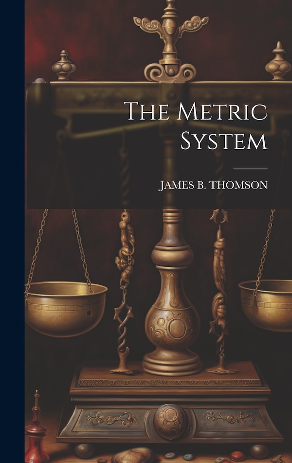 The Metric System by James B Thomson, Hardcover | Indigo Chapters