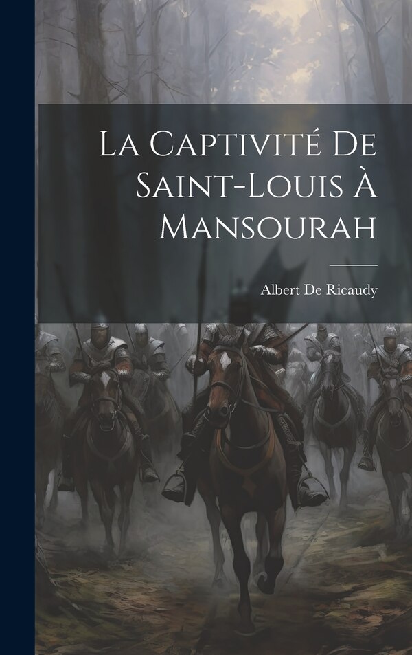 La Captivité De Saint-Louis À Mansourah by Albert De Ricaudy, Hardcover | Indigo Chapters