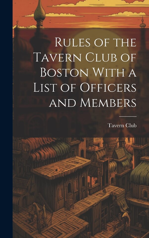 Rules of the Tavern Club of Boston With a List of Officers and Members by Mass ) Tavern Club (Boston, Hardcover | Indigo Chapters