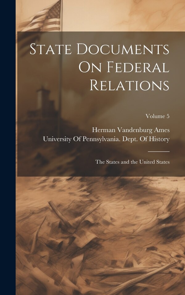 State Documents On Federal Relations by Herman Vandenburg Ames, Hardcover | Indigo Chapters