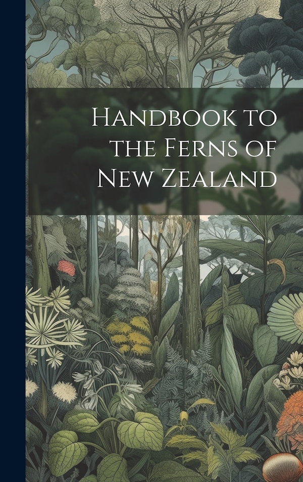 Handbook to the Ferns of New Zealand by Anonymous, Hardcover | Indigo Chapters