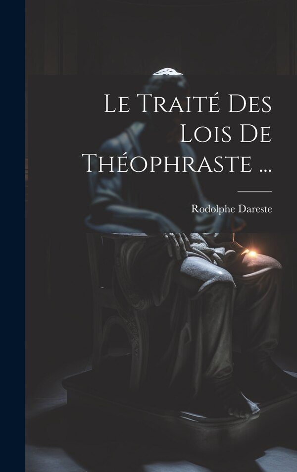 Le Traité Des Lois De Théophraste . by Rodolphe Dareste, Hardcover | Indigo Chapters