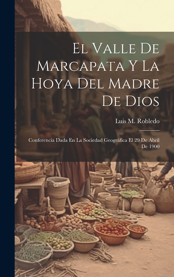 El Valle De Marcapata Y La Hoya Del Madre De Dios by Luis M Robledo, Hardcover | Indigo Chapters