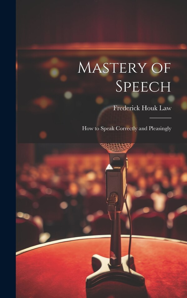Mastery of Speech by Frederick Houk Law, Hardcover | Indigo Chapters
