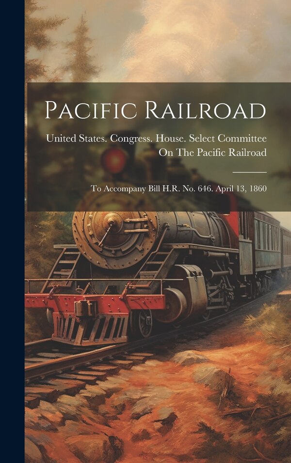 Pacific Railroad by United States Congress House Selec, Hardcover | Indigo Chapters