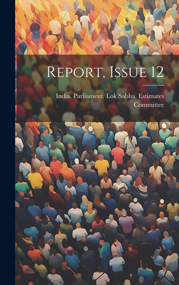 Report Issue 12 by India Parliament Lok Sabha Estimates, Hardcover | Indigo Chapters