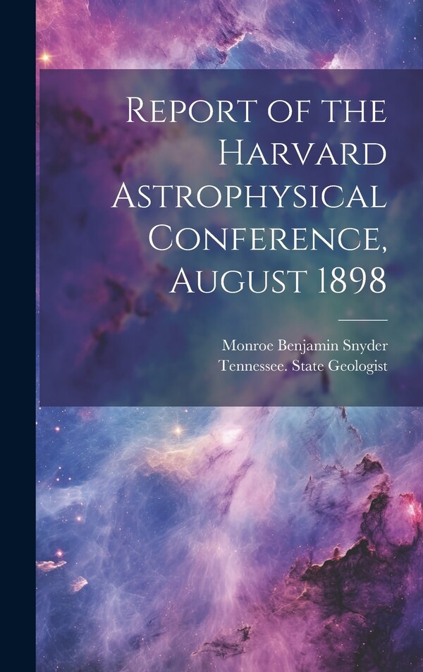 Report of the Harvard Astrophysical Conference August 1898 by Monroe Benjamin Snyder, Hardcover | Indigo Chapters