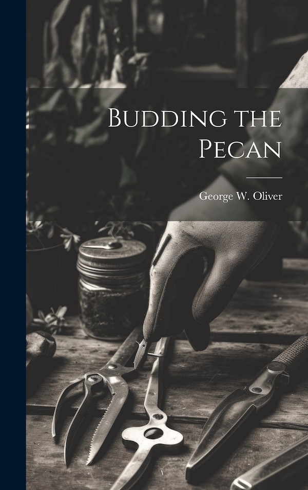 Budding the Pecan by George W Oliver, Hardcover | Indigo Chapters