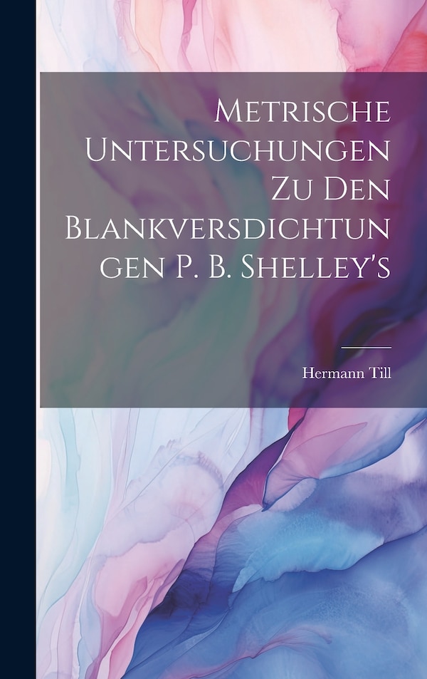 Metrische Untersuchungen Zu Den Blankversdichtungen P. B. Shelley's by Hermann Till, Hardcover | Indigo Chapters