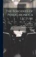 The Forgeries of Public Money a Lecture by John Yonge Akerman, Hardcover | Indigo Chapters
