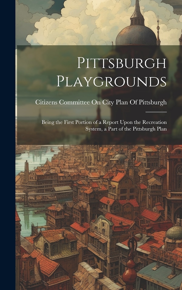 Pittsburgh Playgrounds by Citizens Committee on City Plan of Pi, Hardcover | Indigo Chapters