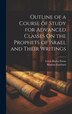 Outline of a Course of Study for Advanced Classes On the Prophets of Israel and Their Writings by Lewis Bayles Paton, Hardcover | Indigo Chapters