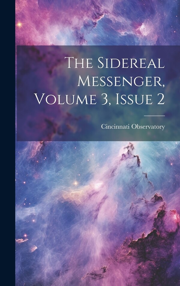 The Sidereal Messenger Volume 3 issue 2 by Cincinnati Observatory, Hardcover | Indigo Chapters