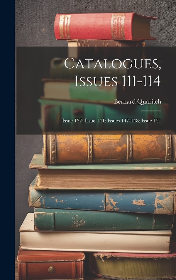 Catalogues Issues 111-114; issue 137; issue 141; issues 147-148; issue 151 by Bernard Quaritch, Hardcover | Indigo Chapters