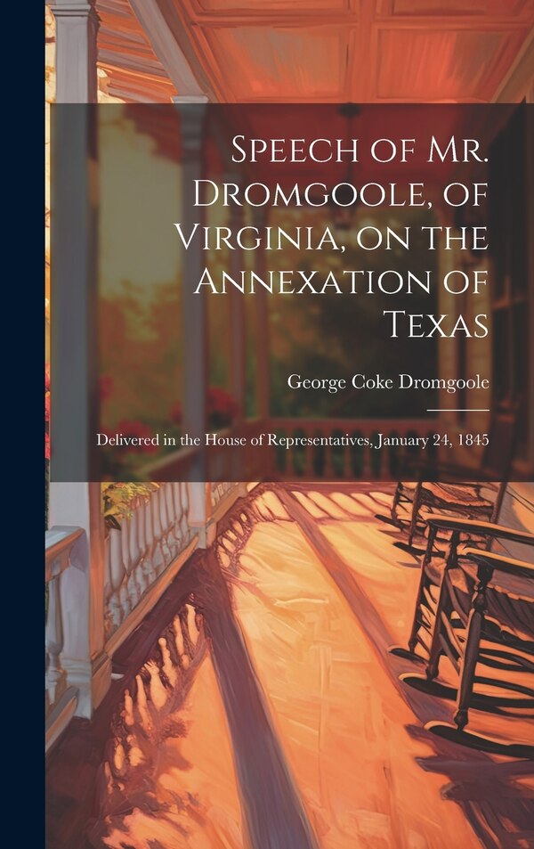 Speech of Mr. Dromgoole of Virginia on the Annexation of Texas by George Coke Dromgoole, Hardcover | Indigo Chapters