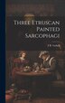 Three Etruscan Painted Sarcophagi by F B 1853-1920 Tarbell, Hardcover | Indigo Chapters