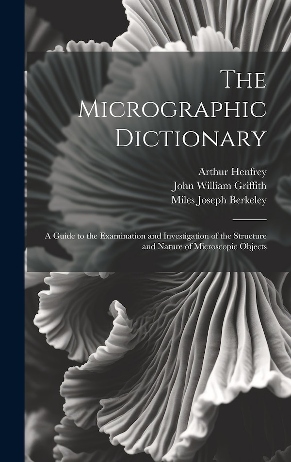 The Micrographic Dictionary by Peter Martin Duncan, Hardcover | Indigo Chapters