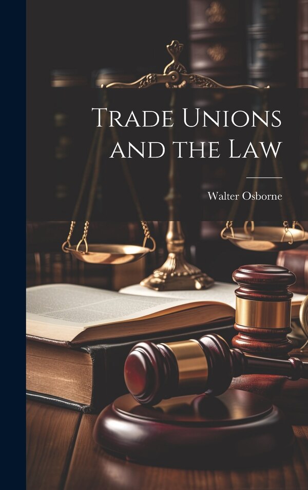 Trade Unions and the Law by Walter Osborne, Hardcover | Indigo Chapters