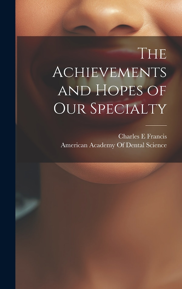 The Achievements and Hopes of our Specialty by Charles E Francis, Hardcover | Indigo Chapters