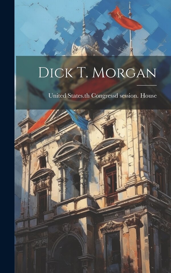 Dick T. Morgan by 3d Sess United States 66th Congress, Hardcover | Indigo Chapters