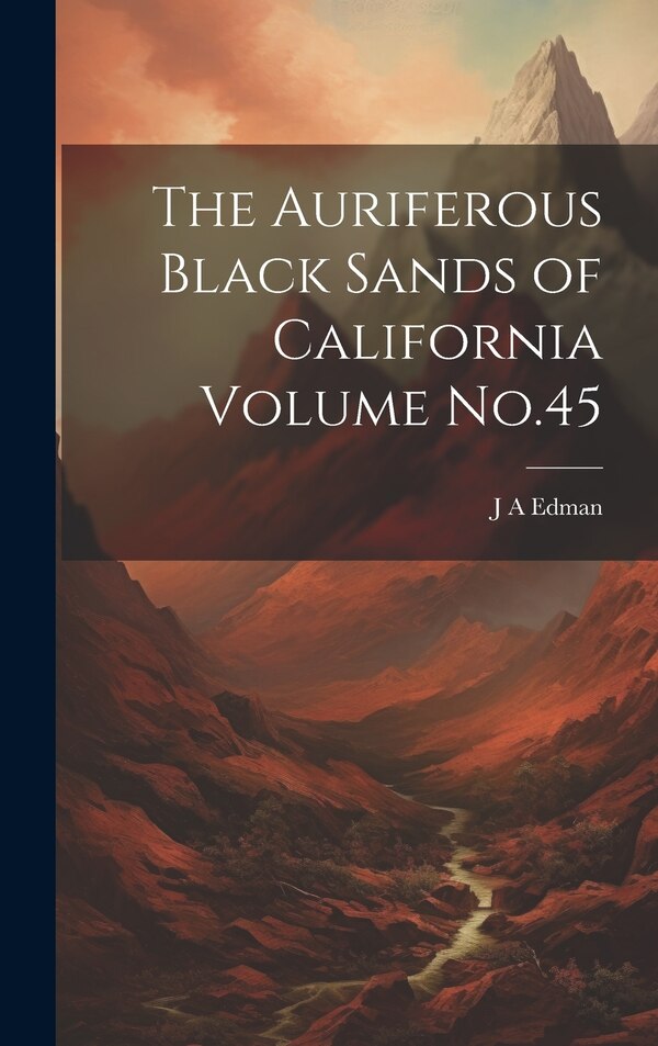 The Auriferous Black Sands of California Volume No.45 by J A Edman, Hardcover | Indigo Chapters