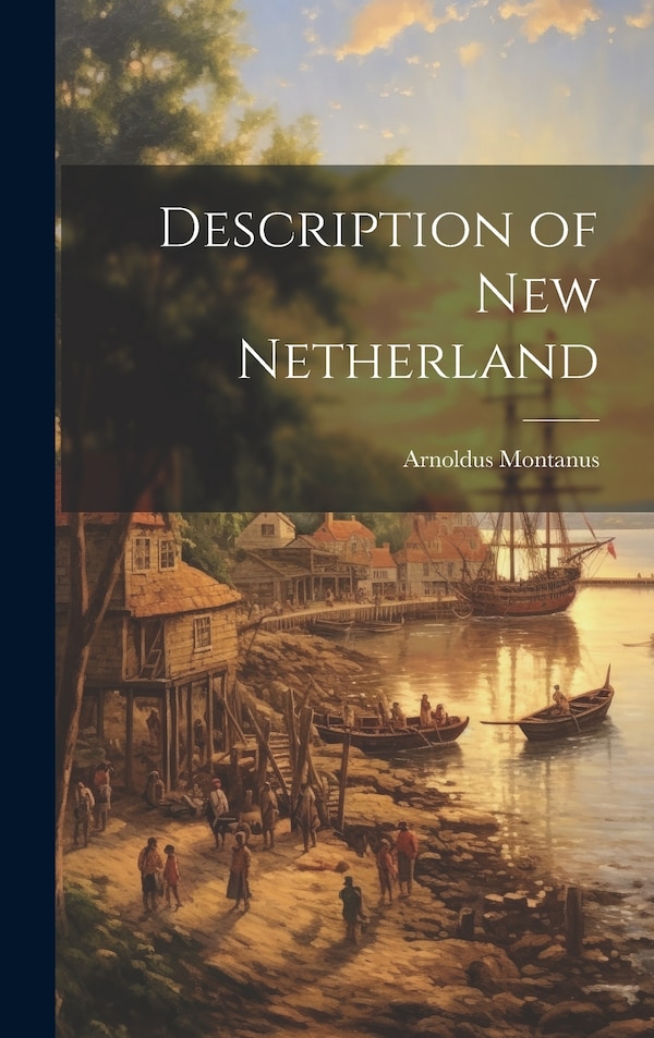Description of New Netherland by Arnoldus Montanus, Hardcover | Indigo Chapters