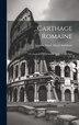 Carthage Romaine by Auguste Marie Henri Audollant, Hardcover | Indigo Chapters