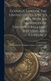 Coinage Laws of the United States 1792 to 1894 With an Appendix of Statistics Relating to Coins and Currency by United States Congress Senate Comm