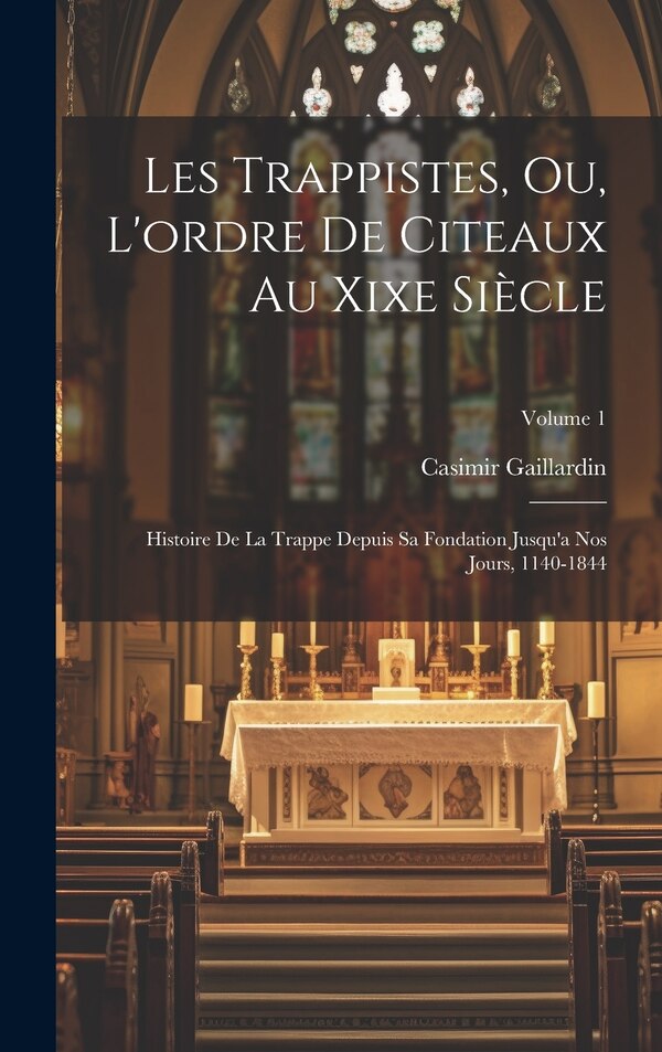 Les Trappistes Ou L'ordre De Citeaux Au Xixe Siècle by Casimir Gaillardin, Hardcover | Indigo Chapters