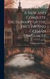 A New and Complete Dictionary of the English and German Languages by William Odell Elwell, Hardcover | Indigo Chapters