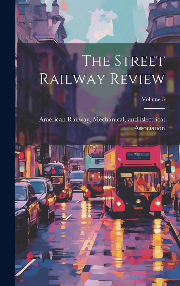 The Street Railway Review; Volume 3 by Mechanical And Ele American Railway, Hardcover | Indigo Chapters