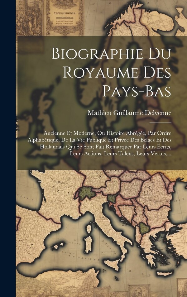 Biographie Du Royaume Des Pays-Bas by Mathieu Guillaume Delvenne, Hardcover | Indigo Chapters