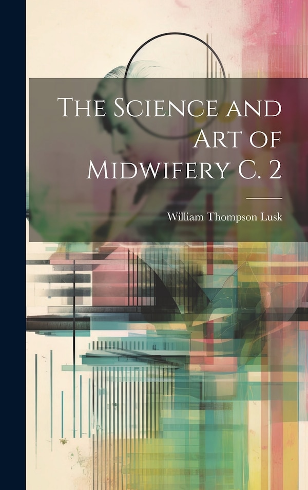 The Science and Art of Midwifery C. 2 by William Thompson Lusk, Hardcover | Indigo Chapters