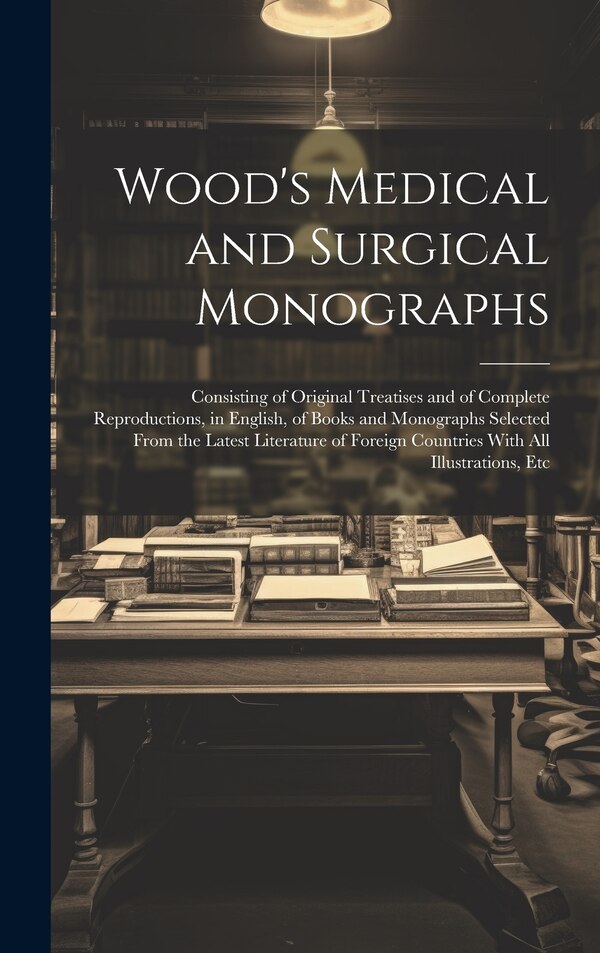 Wood's Medical and Surgical Monographs by Anonymous, Hardcover | Indigo Chapters