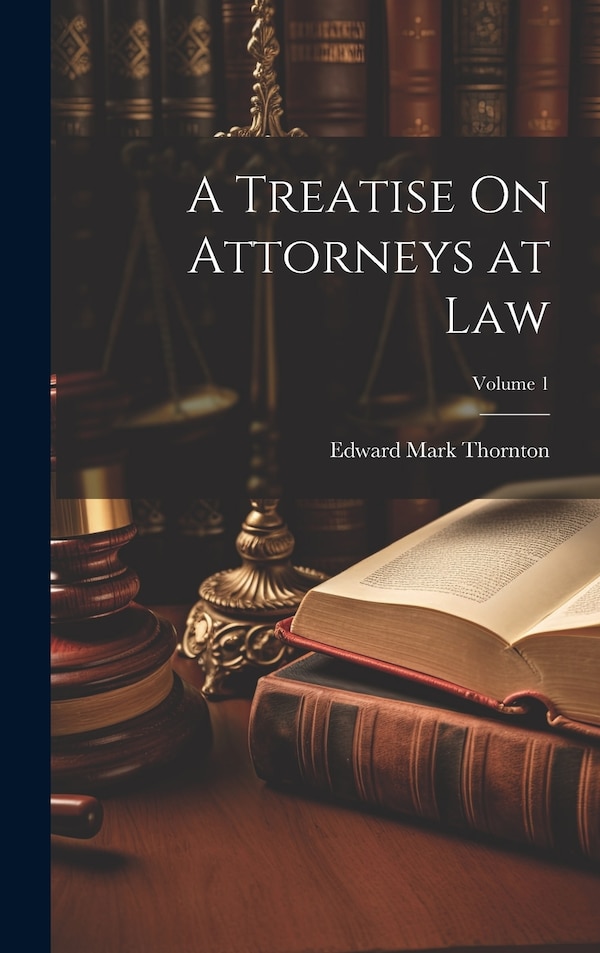 A Treatise On Attorneys at Law; Volume 1 by Edward Mark Thornton, Hardcover | Indigo Chapters