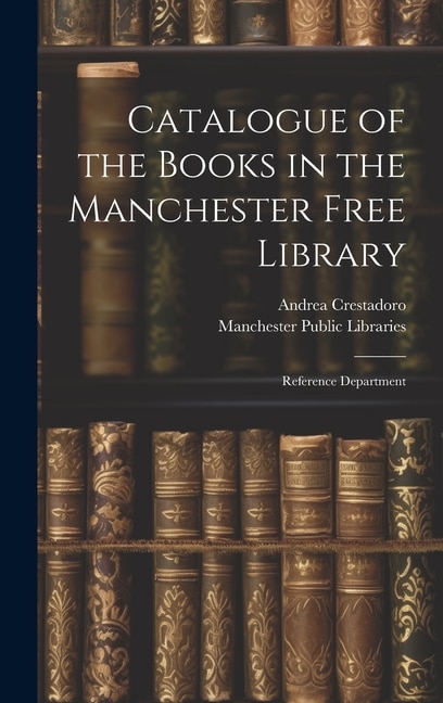 Catalogue of the Books in the Manchester Free Library by Andrea Crestadoro, Hardcover | Indigo Chapters