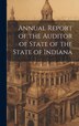 Annual Report of the Auditor of State of the State of Indiana by Anonymous, Hardcover | Indigo Chapters